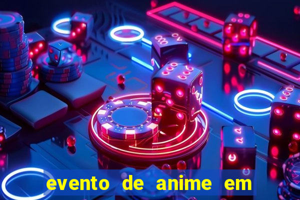 evento de anime em sp hoje